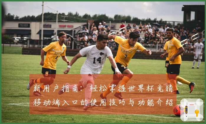 新用户指南：轻松掌握世界杯竞猜移动端入口的使用技巧与功能介绍