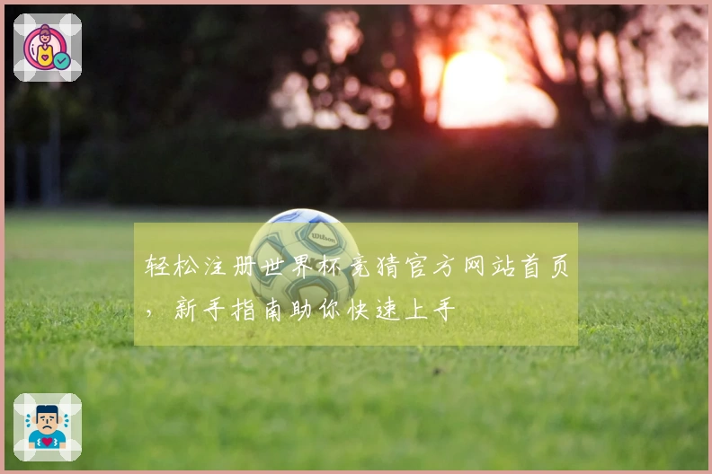 轻松注册世界杯竞猜官方网站首页,新手指南助你快速上手