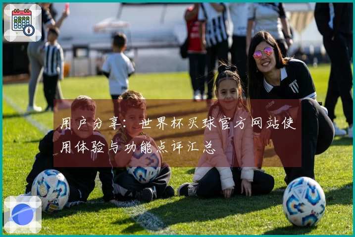 用户分享:世界杯买球官方网站使用体验与功能点评汇总