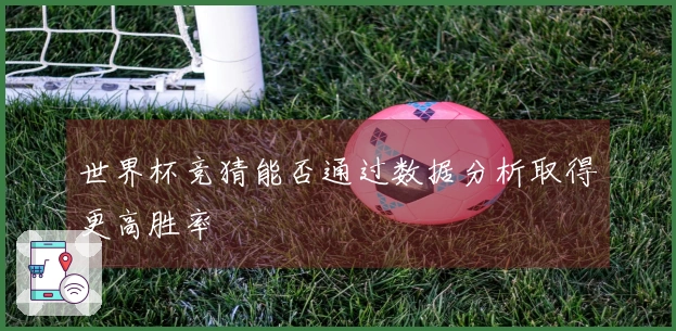 世界杯竞猜能否通过数据分析取得更高胜率